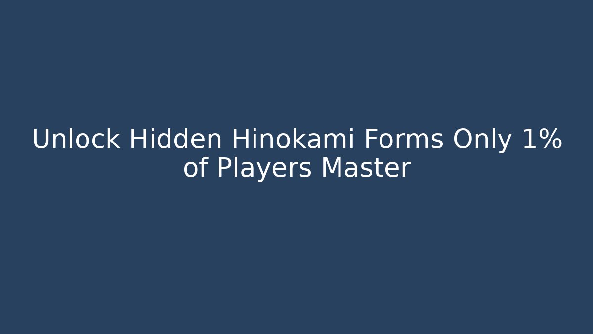Unlock Hidden Hinokami Forms Only 1% of Players Master