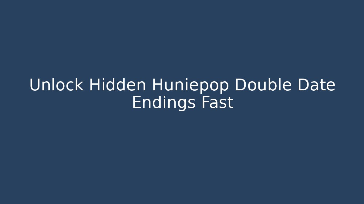 Unlock Hidden Huniepop Double Date Endings Fast