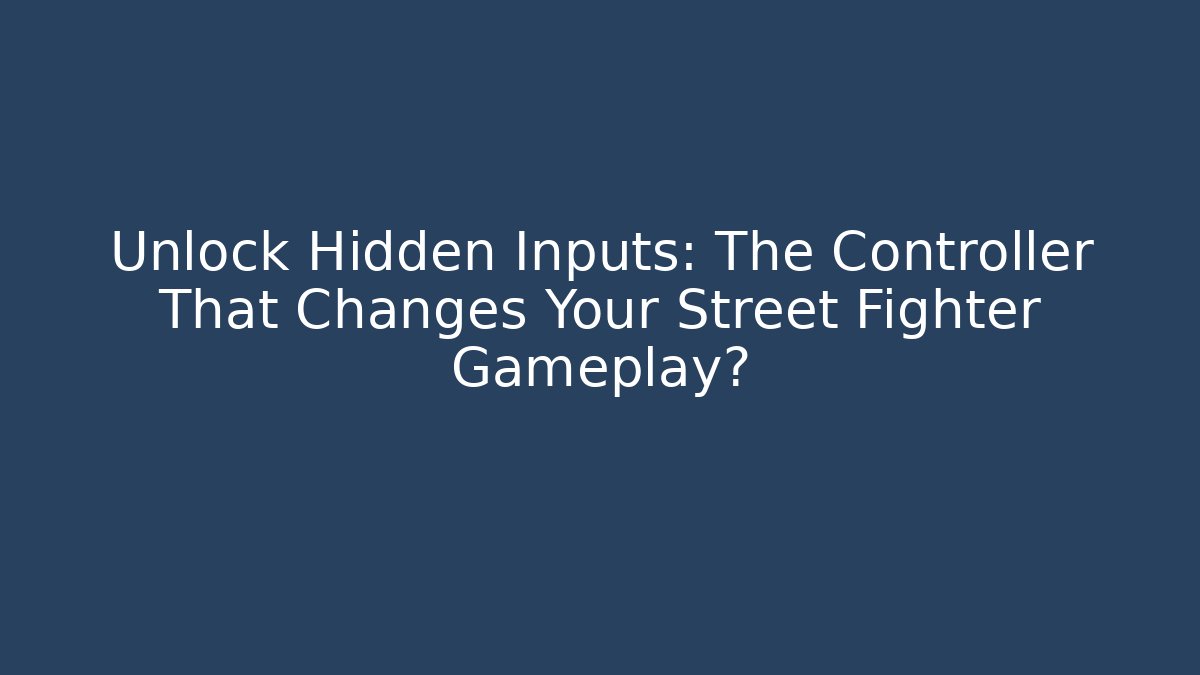 Unlock Hidden Inputs: The Controller That Changes Your Street Fighter Gameplay?