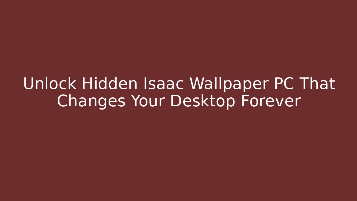 Unlock Hidden Isaac Wallpaper PC That Changes Your Desktop Forever