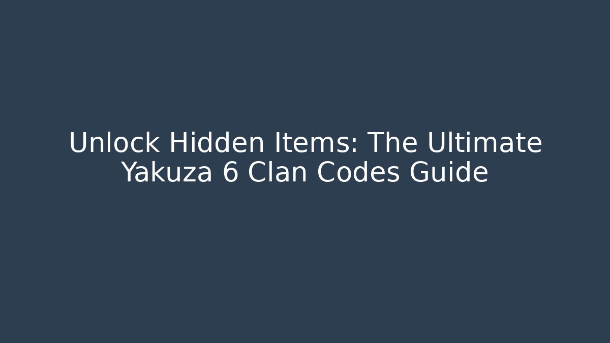 Unlock Hidden Items: The Ultimate Yakuza 6 Clan Codes Guide