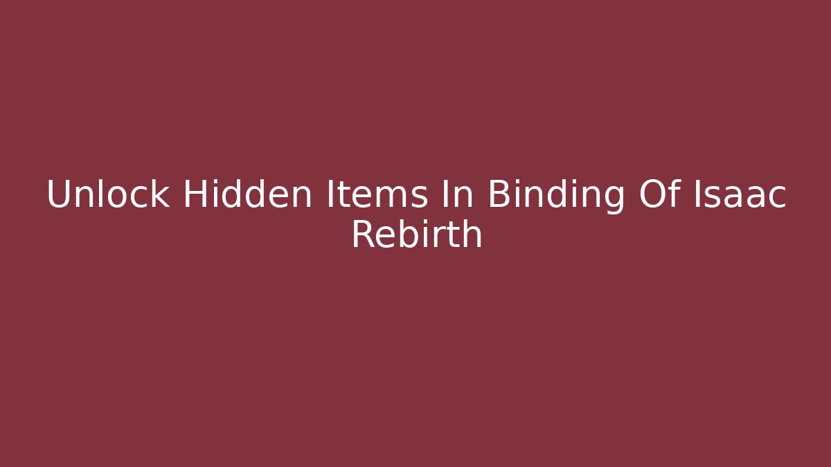 Unlock Hidden Items In Binding Of Isaac Rebirth