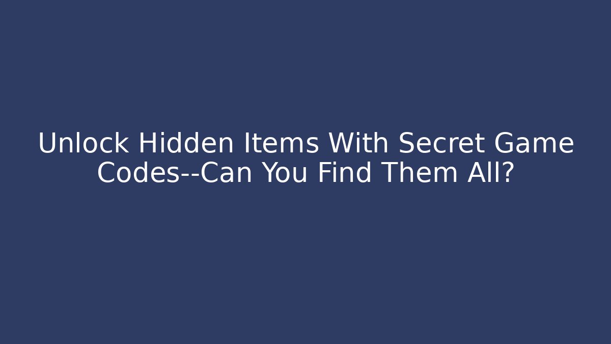 Unlock Hidden Items With Secret Game Codes—Can You Find Them All?