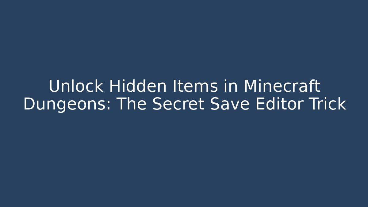 Unlock Hidden Items in Minecraft Dungeons: The Secret Save Editor Trick