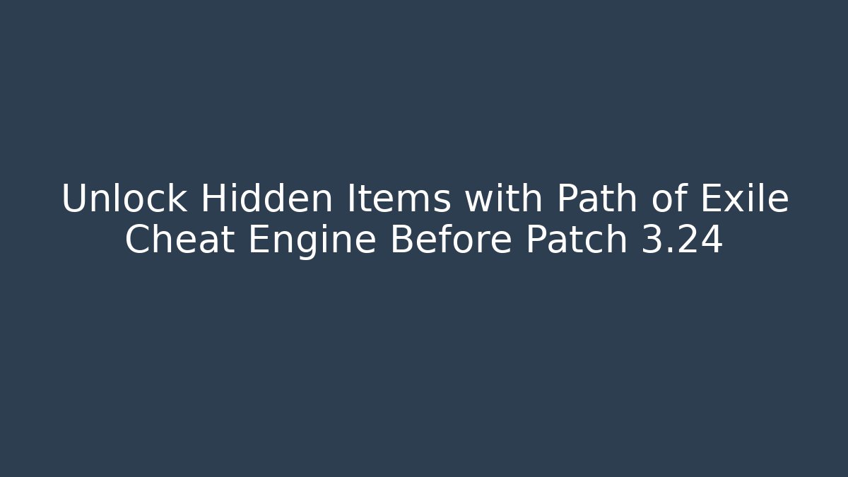 Unlock Hidden Items with Path of Exile Cheat Engine Before Patch 3.24