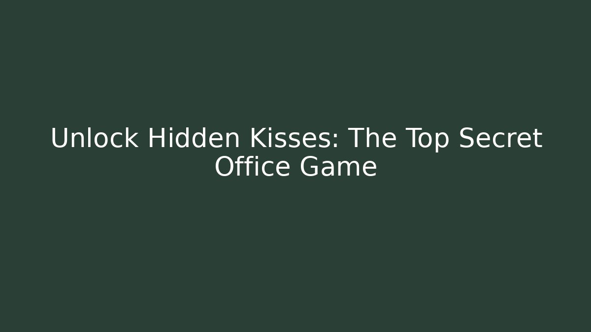 Unlock Hidden Kisses: The Top Secret Office Game