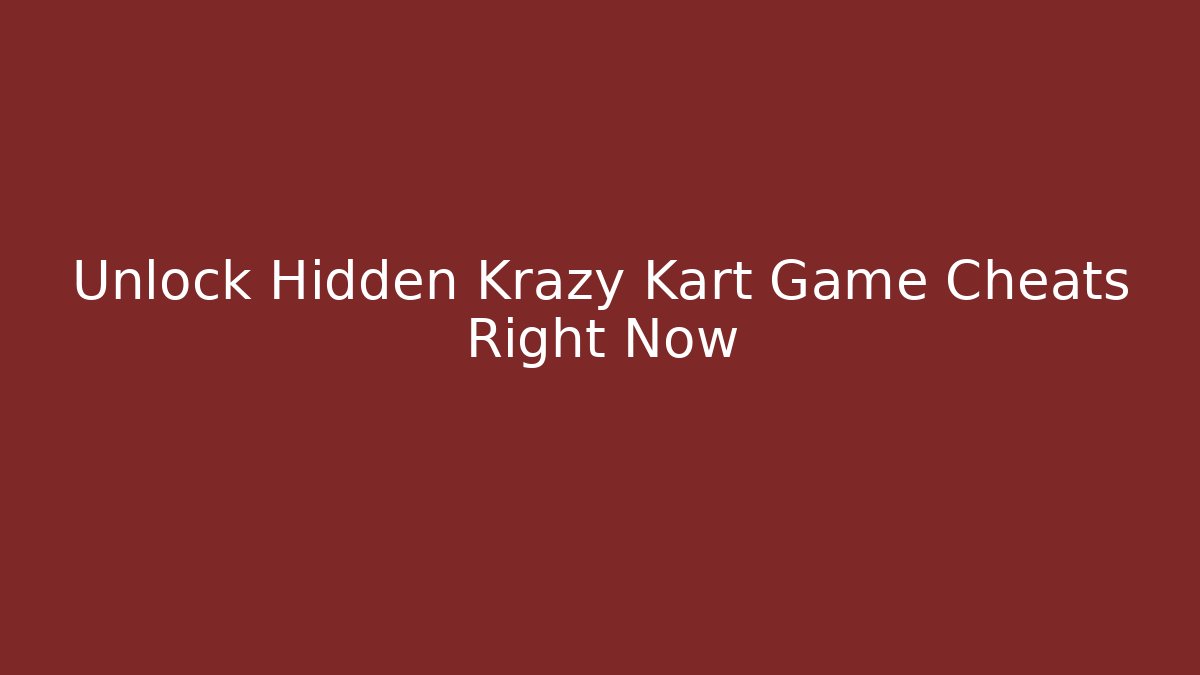 Unlock Hidden Krazy Kart Game Cheats Right Now
