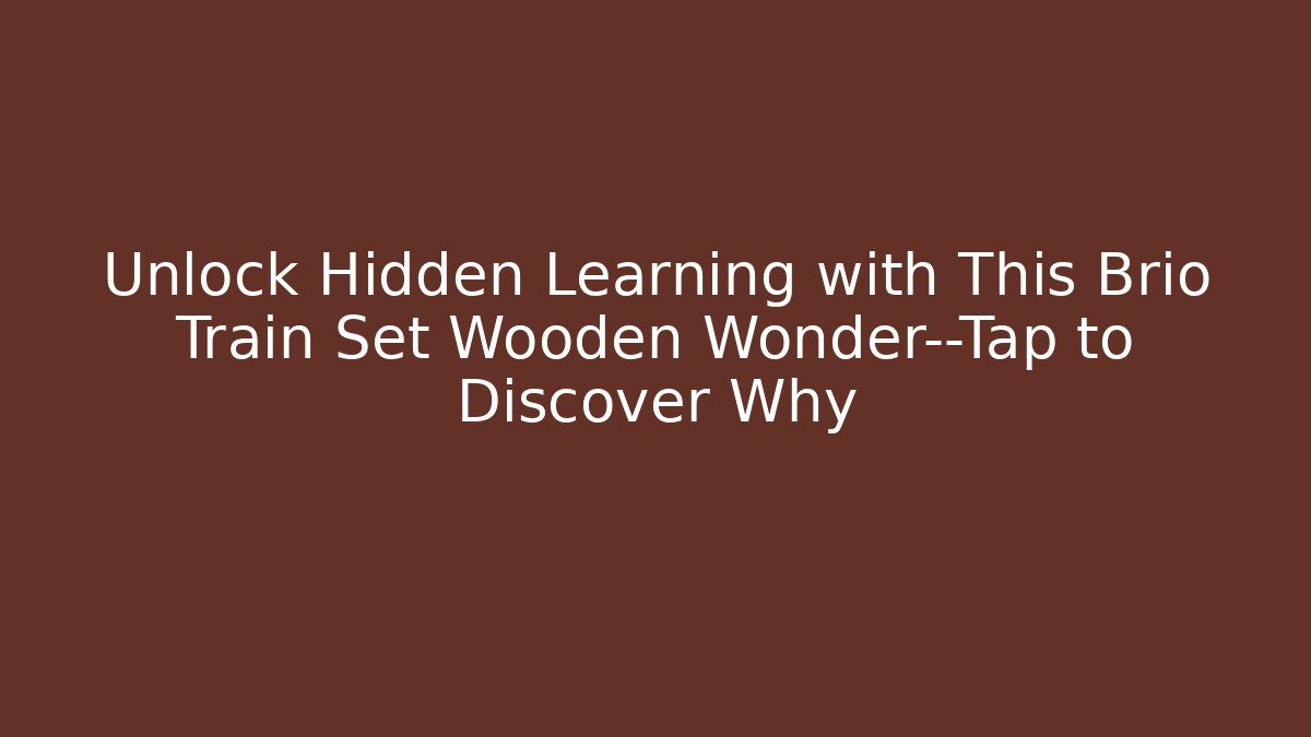 Unlock Hidden Learning with This Brio Train Set Wooden Wonder—Tap to Discover Why