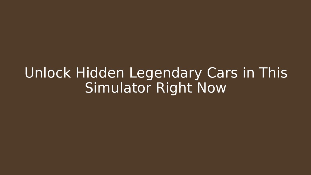 Unlock Hidden Legendary Cars in This Simulator Right Now
