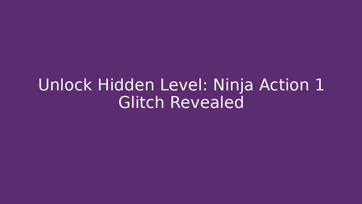 Unlock Hidden Level: Ninja Action 1 Glitch Revealed