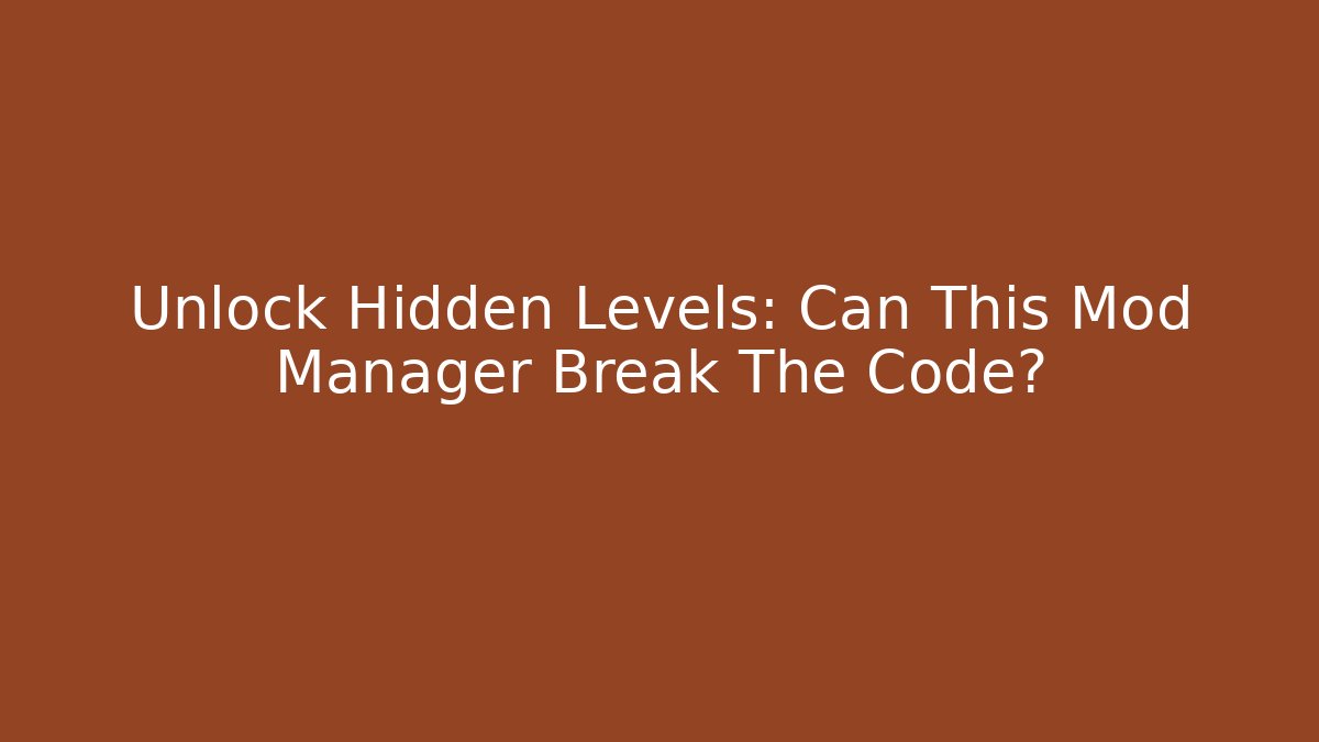 Unlock Hidden Levels: Can This Mod Manager Break The Code? - Critter Realm