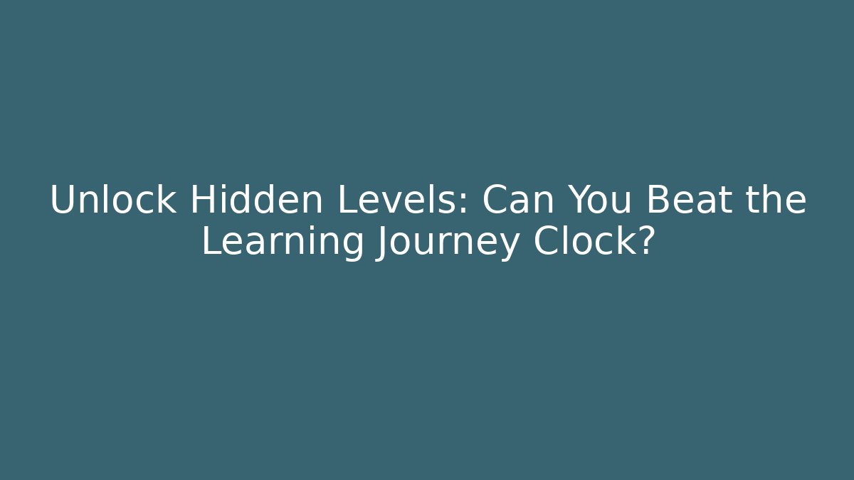 Unlock Hidden Levels: Can You Beat the Learning Journey Clock?