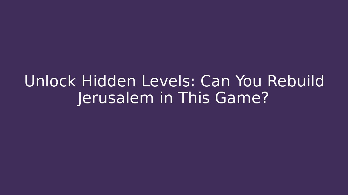 Unlock Hidden Levels: Can You Rebuild Jerusalem in This Game?