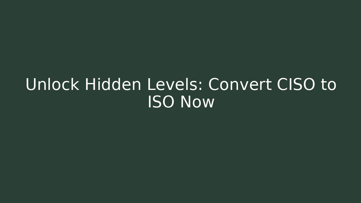 Unlock Hidden Levels: Convert CISO to ISO Now