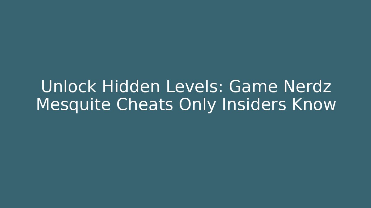 Unlock Hidden Levels: Game Nerdz Mesquite Cheats Only Insiders Know