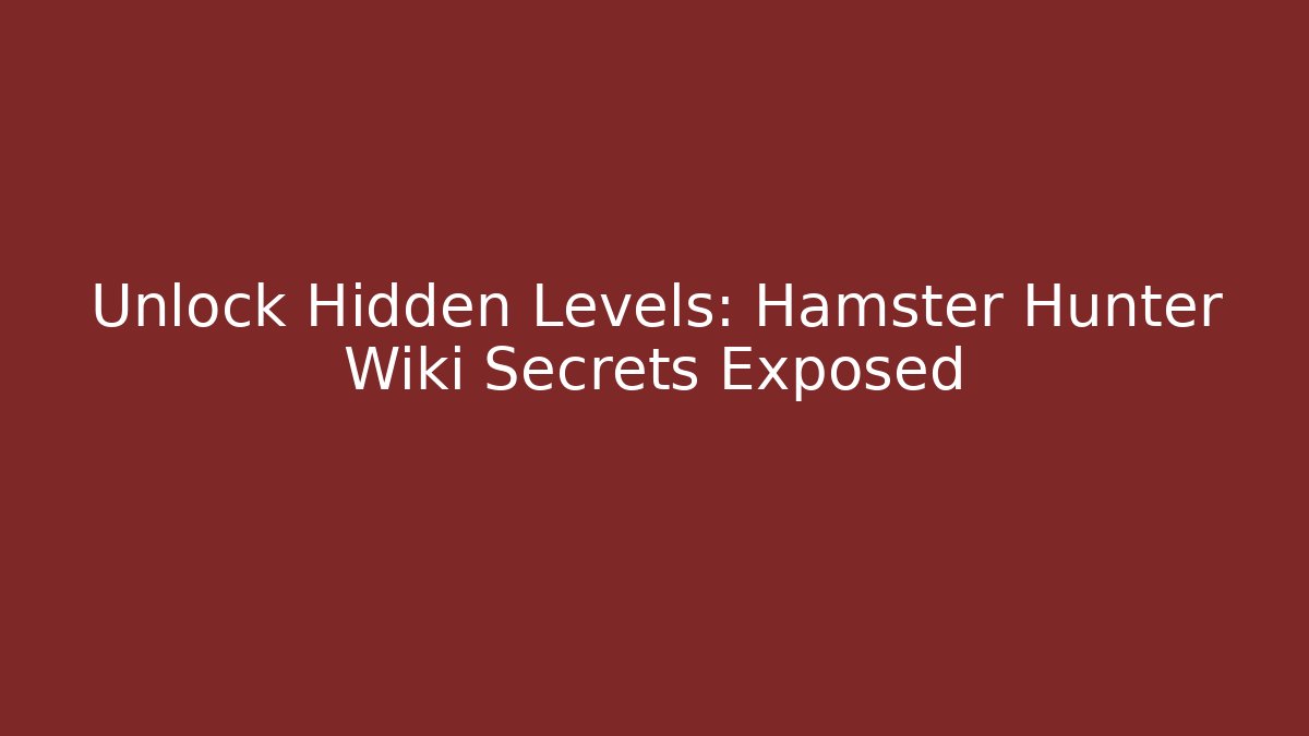 Unlock Hidden Levels: Hamster Hunter Wiki Secrets Exposed - Critter Realm