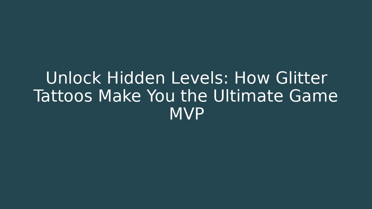 Unlock Hidden Levels: How Glitter Tattoos Make You the Ultimate Game MVP - Critter Realm