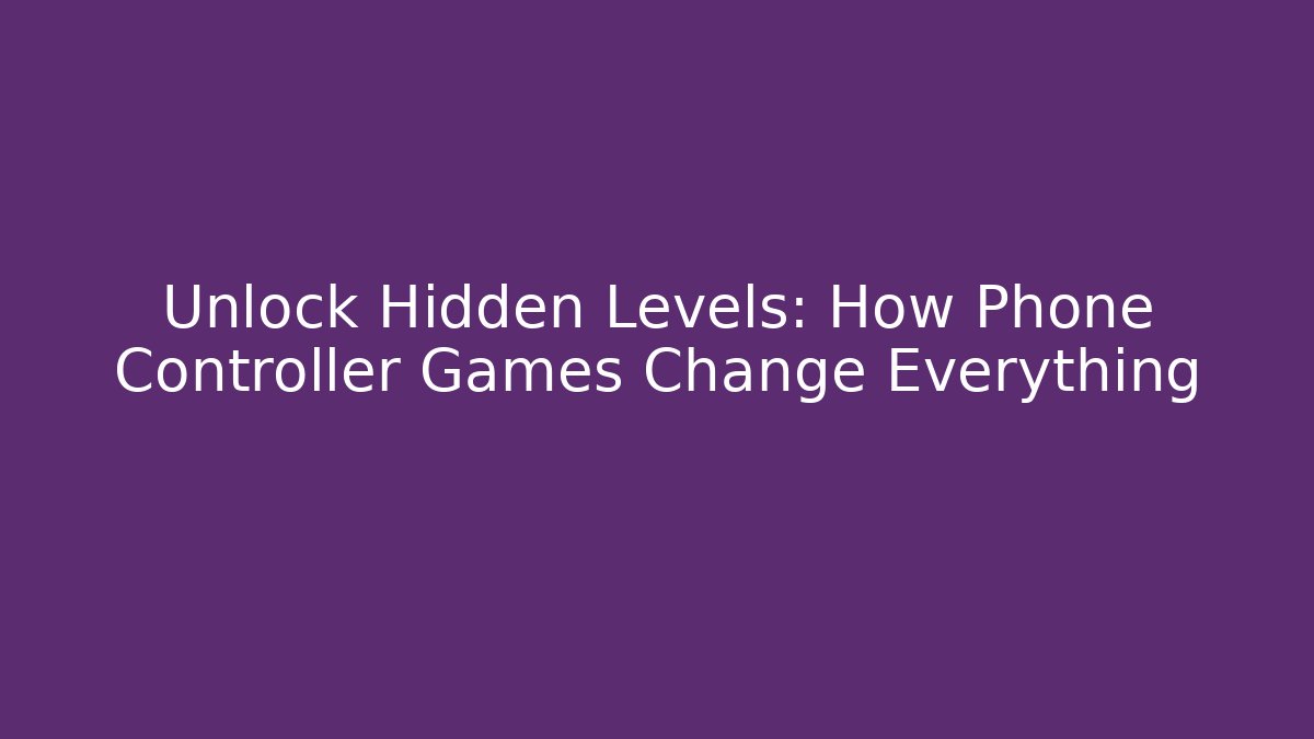 Unlock Hidden Levels: How Phone Controller Games Change Everything