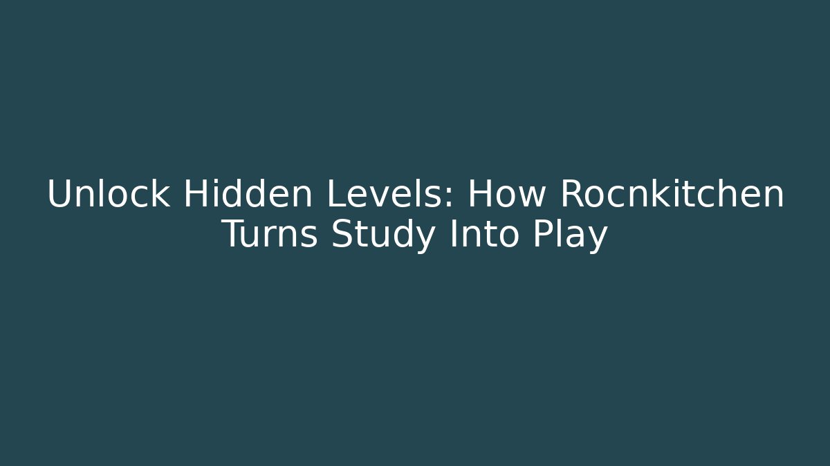 Unlock Hidden Levels: How Rocnkitchen Turns Study Into Play