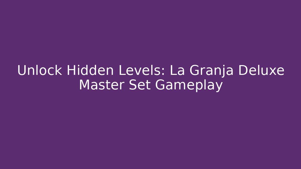 Unlock Hidden Levels: La Granja Deluxe Master Set Gameplay