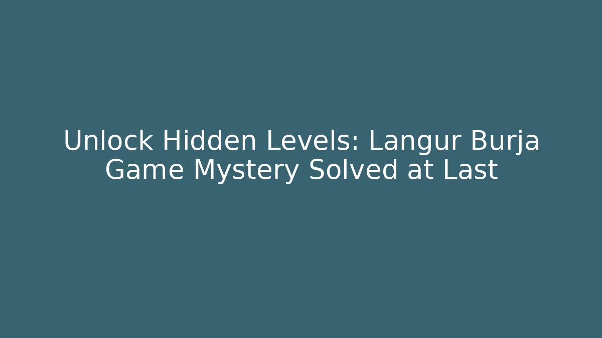 Unlock Hidden Levels: Langur Burja Game Mystery Solved at Last