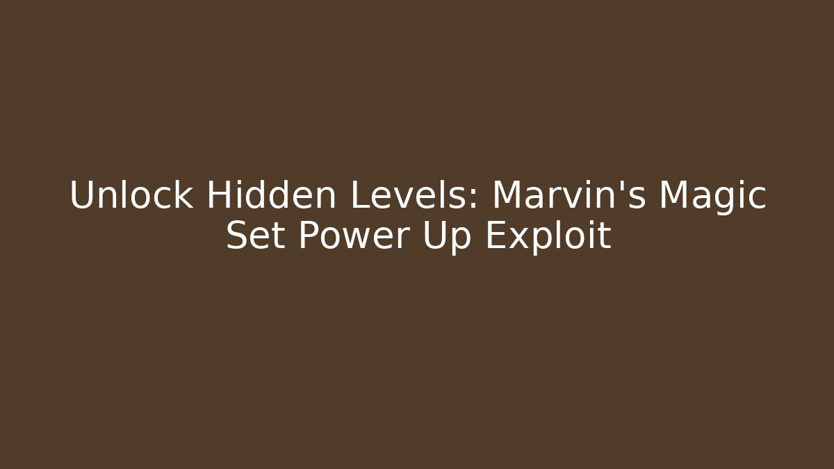 Unlock Hidden Levels: Marvin's Magic Set Power Up Exploit - Critter Realm