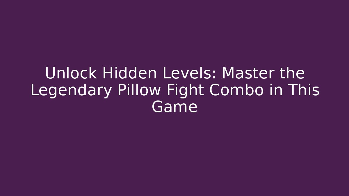 Unlock Hidden Levels: Master the Legendary Pillow Fight Combo in This Game