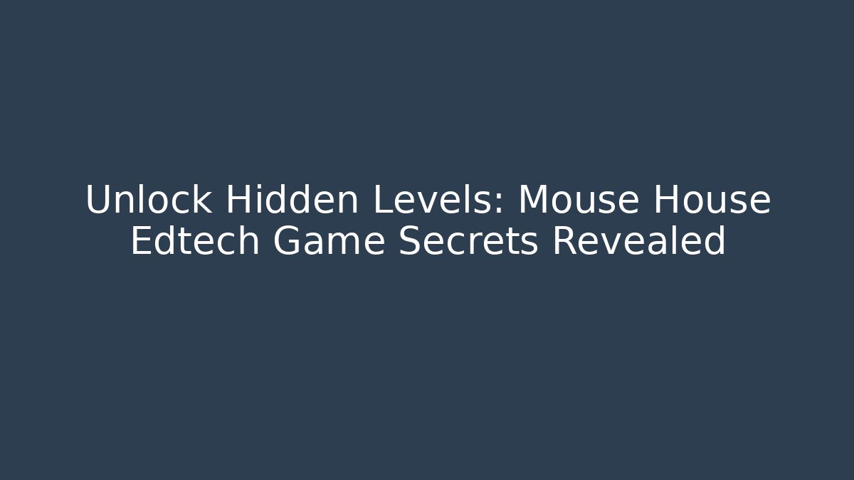 Unlock Hidden Levels: Mouse House Edtech Game Secrets Revealed - Critter Realm