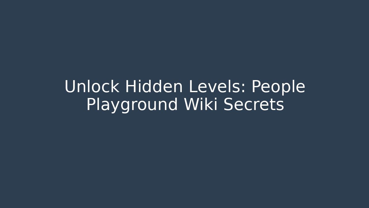 Unlock Hidden Levels: People Playground Wiki Secrets