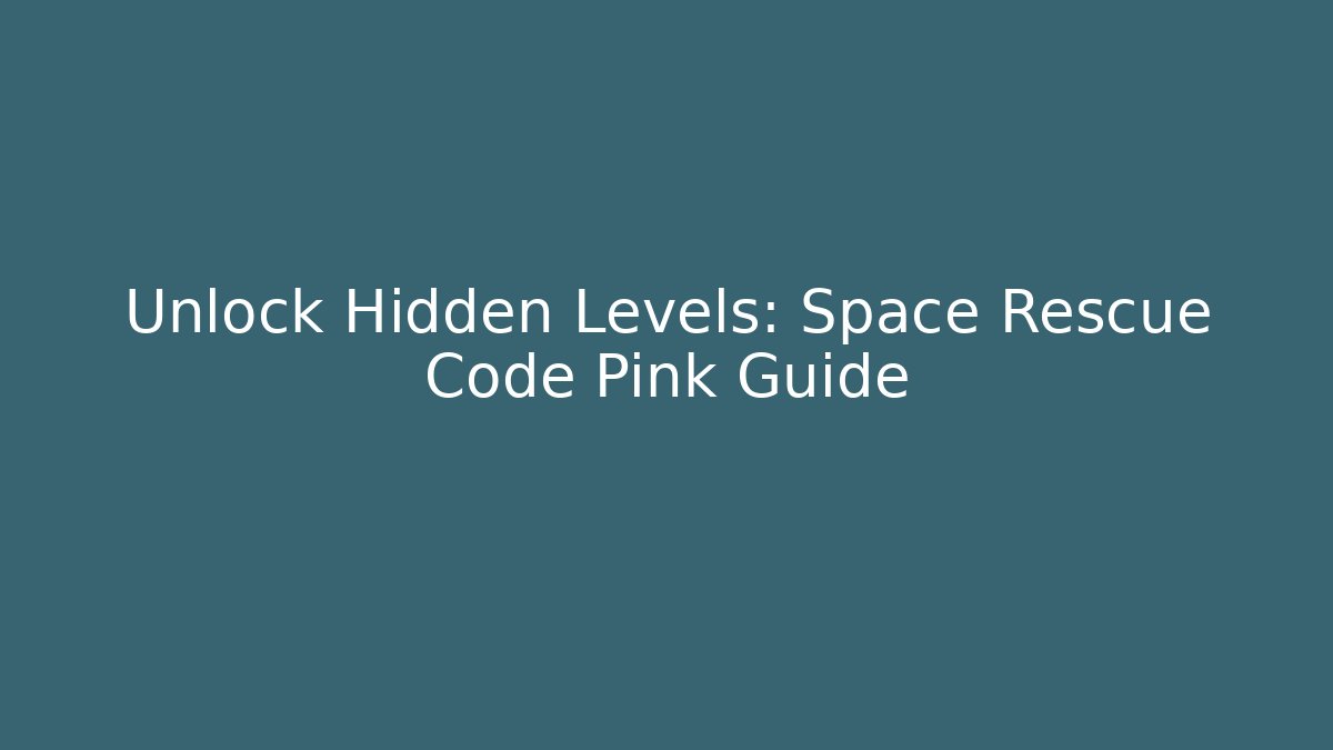 Unlock Hidden Levels: Space Rescue Code Pink Guide