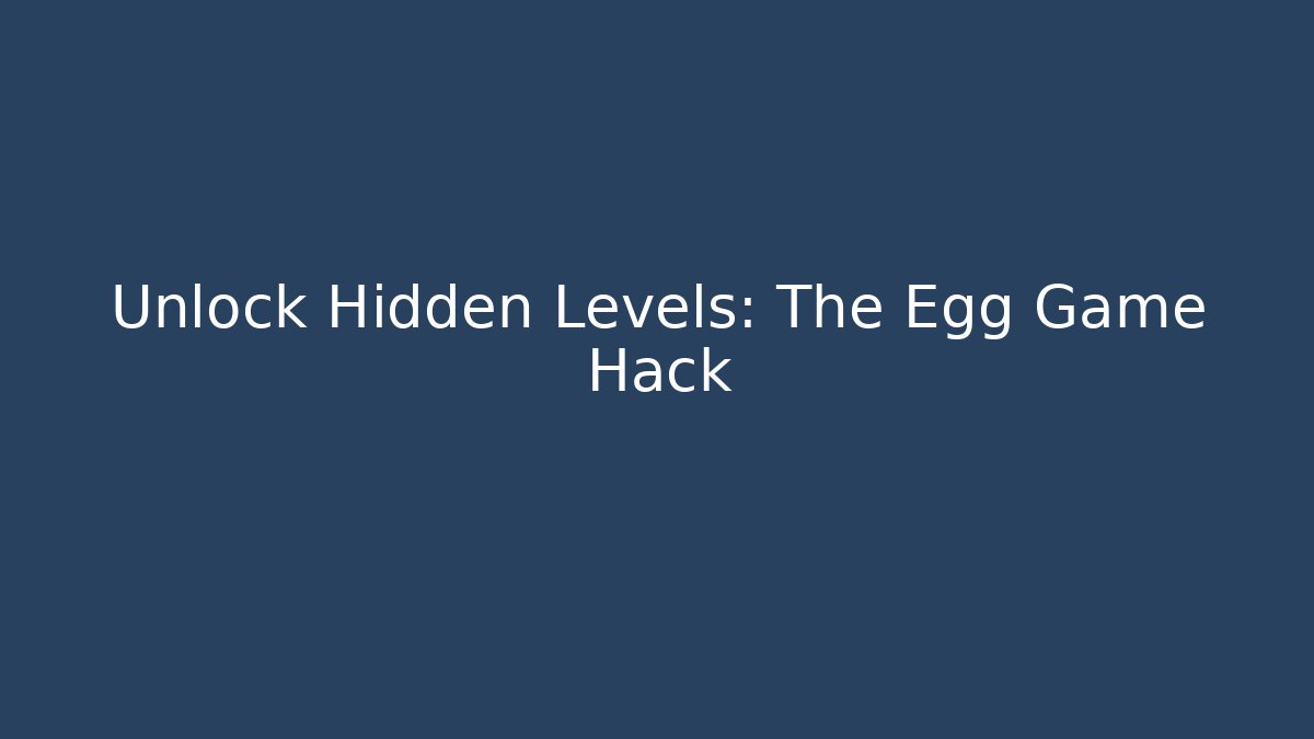 Unlock Hidden Levels: The Egg Game Hack