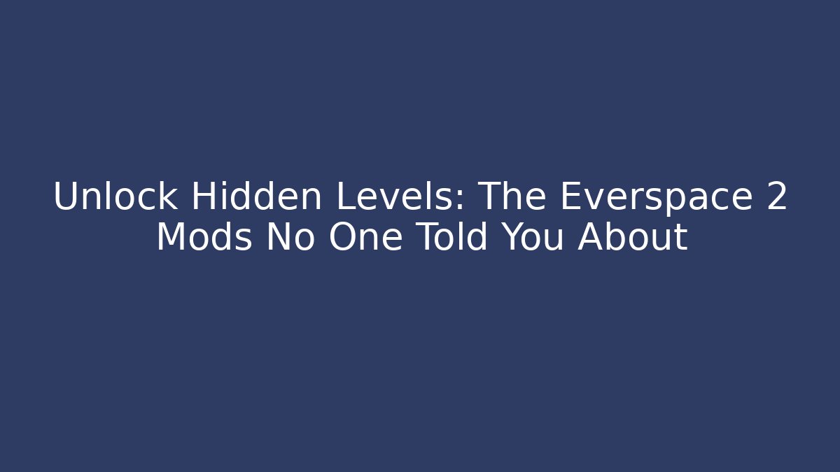 Unlock Hidden Levels: The Everspace 2 Mods No One Told You About