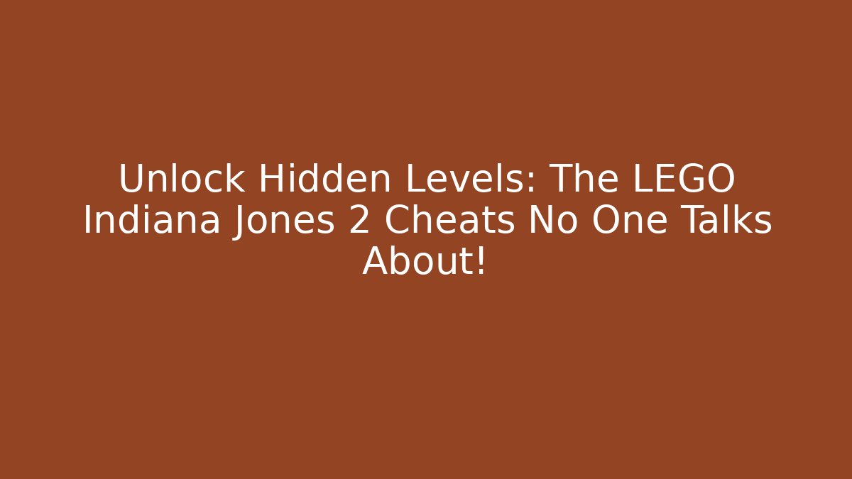 Unlock Hidden Levels: The LEGO Indiana Jones 2 Cheats No One Talks About!