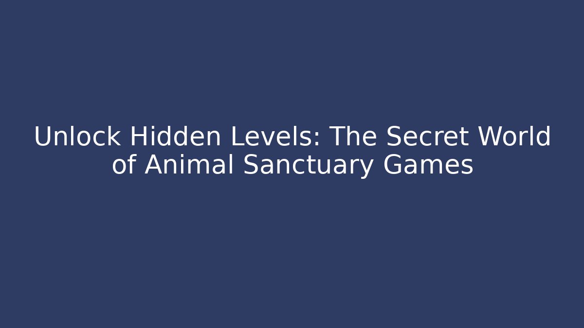 Unlock Hidden Levels: The Secret World of Animal Sanctuary Games