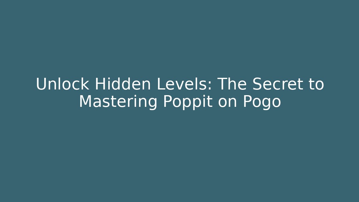 Unlock Hidden Levels: The Secret to Mastering Poppit on Pogo