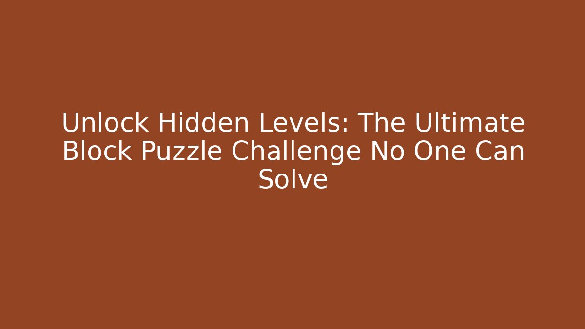 Unlock Hidden Levels: The Ultimate Block Puzzle Challenge No One Can Solve