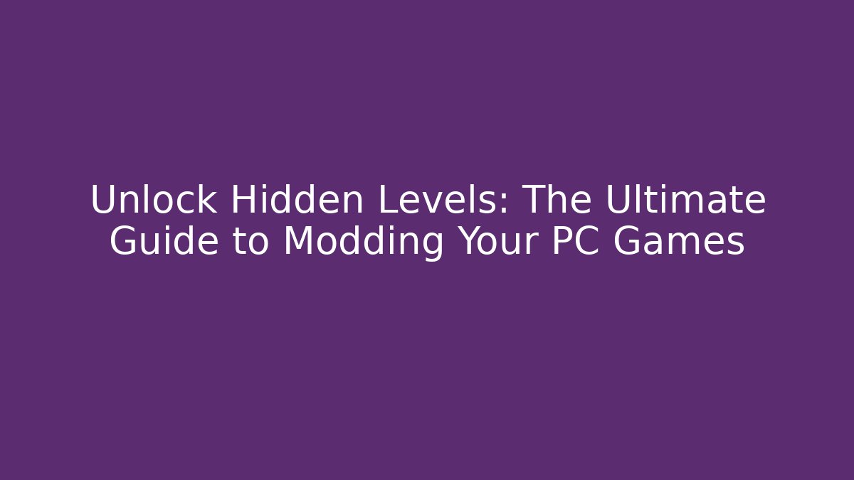 Unlock Hidden Levels: The Ultimate Guide to Modding Your PC Games