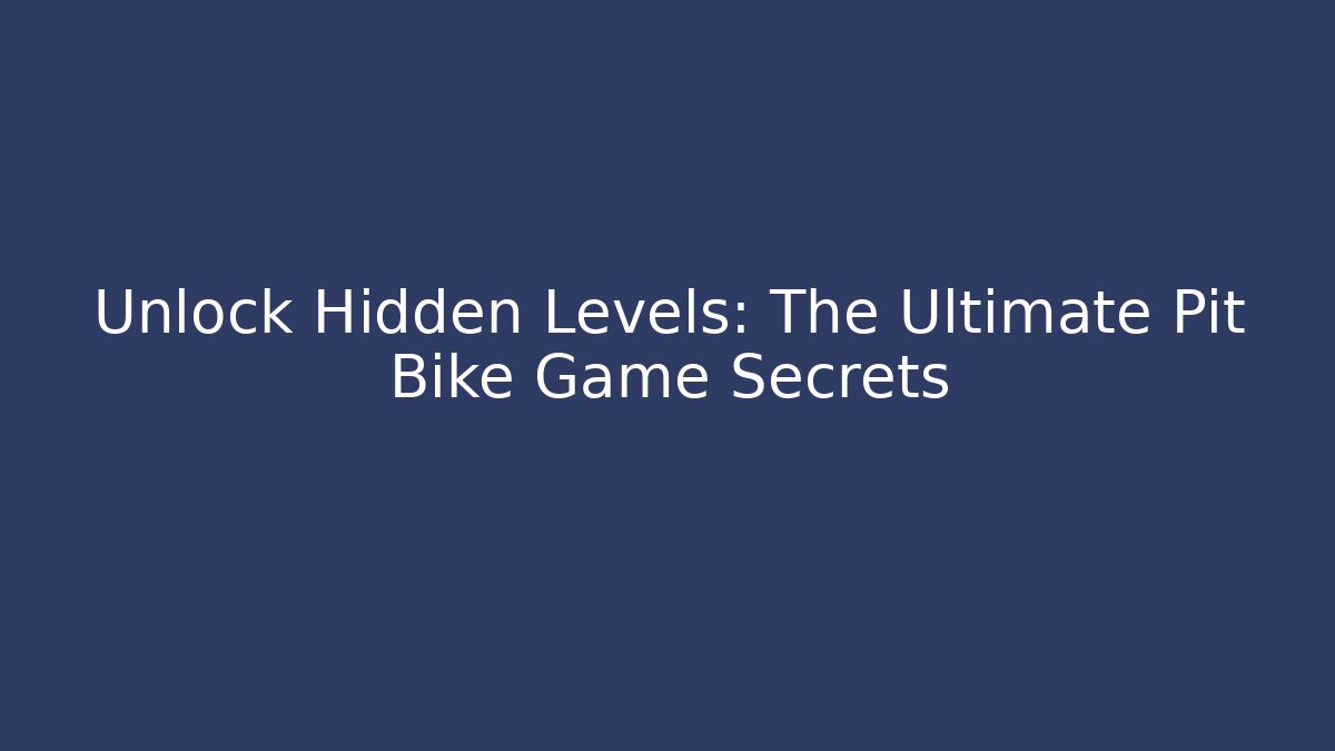 Unlock Hidden Levels: The Ultimate Pit Bike Game Secrets