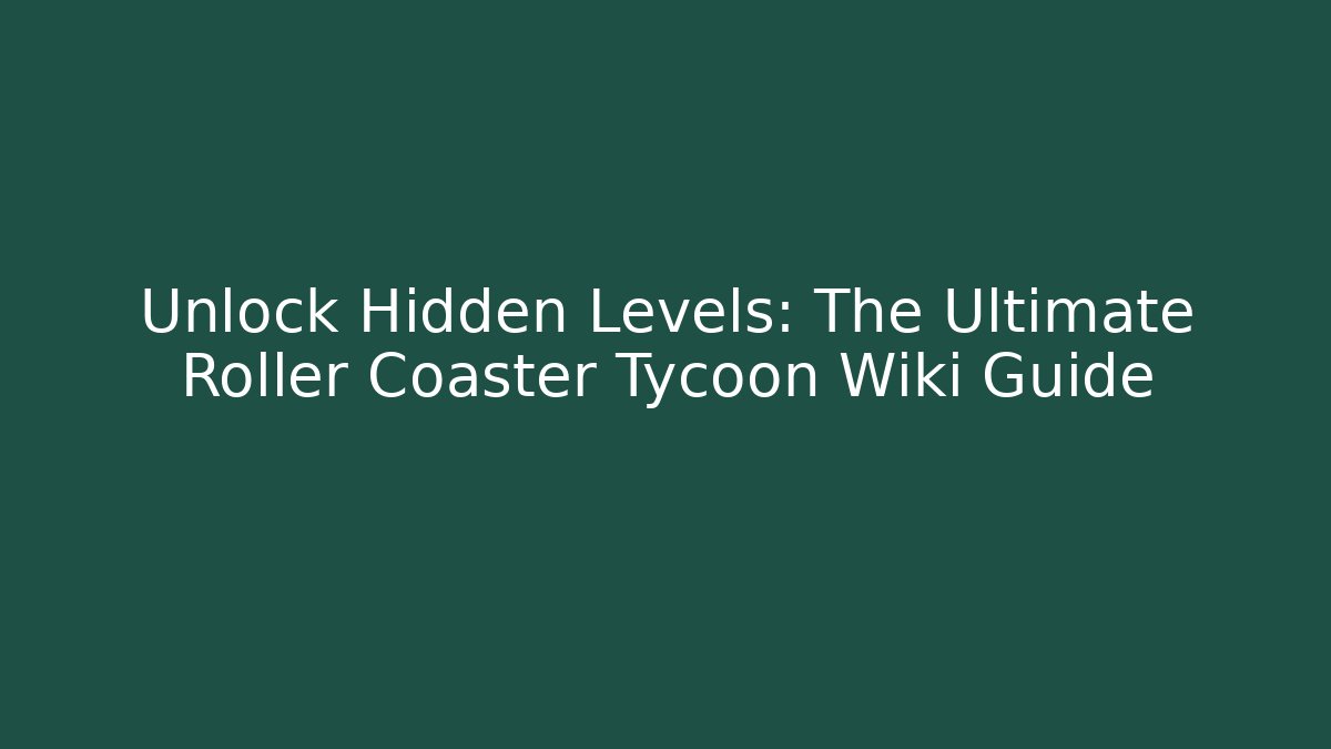 Unlock Hidden Levels: The Ultimate Roller Coaster Tycoon Wiki Guide