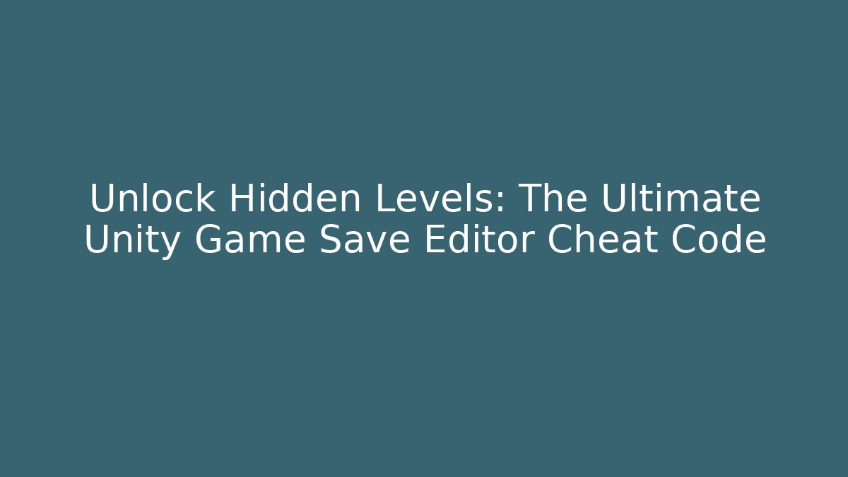 Unlock Hidden Levels: The Ultimate Unity Game Save Editor Cheat Code