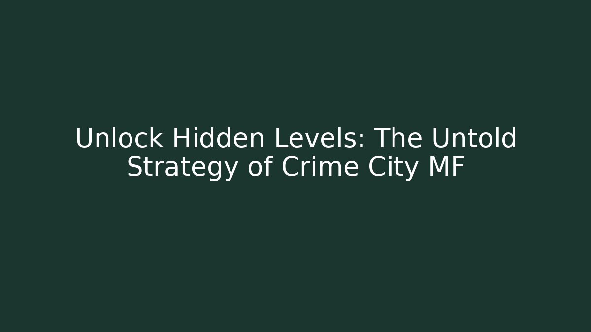 Unlock Hidden Levels: The Untold Strategy of Crime City MF