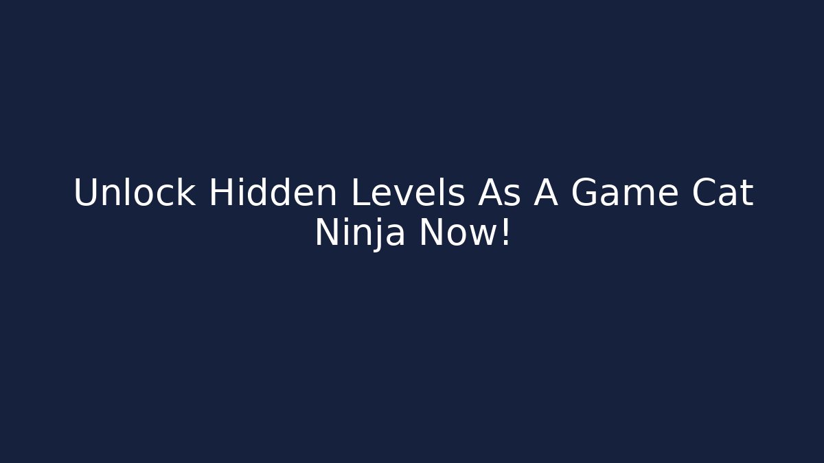 Unlock Hidden Levels As A Game Cat Ninja Now! - Critter Realm