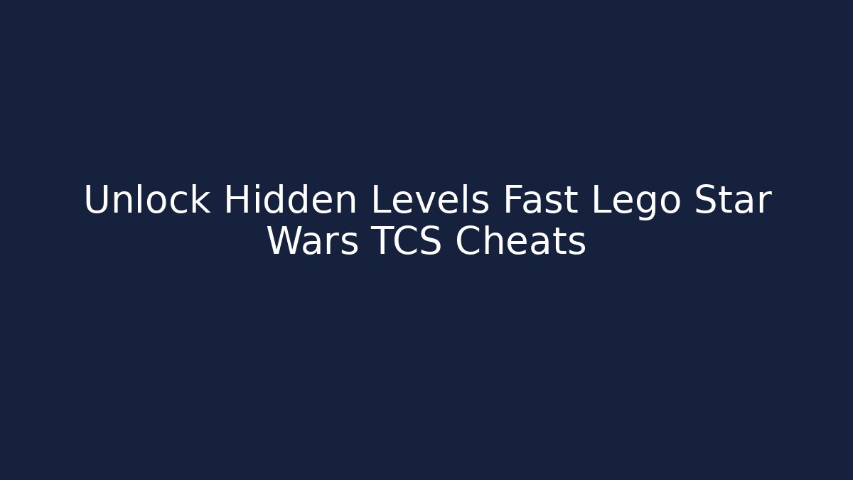 Unlock Hidden Levels Fast Lego Star Wars TCS Cheats