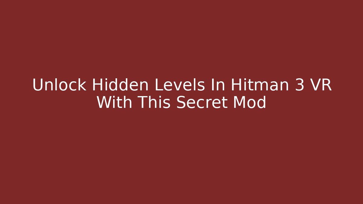Unlock Hidden Levels In Hitman 3 VR With This Secret Mod