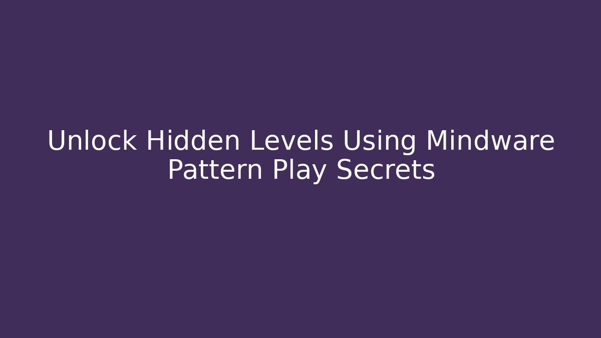 Unlock Hidden Levels Using Mindware Pattern Play Secrets