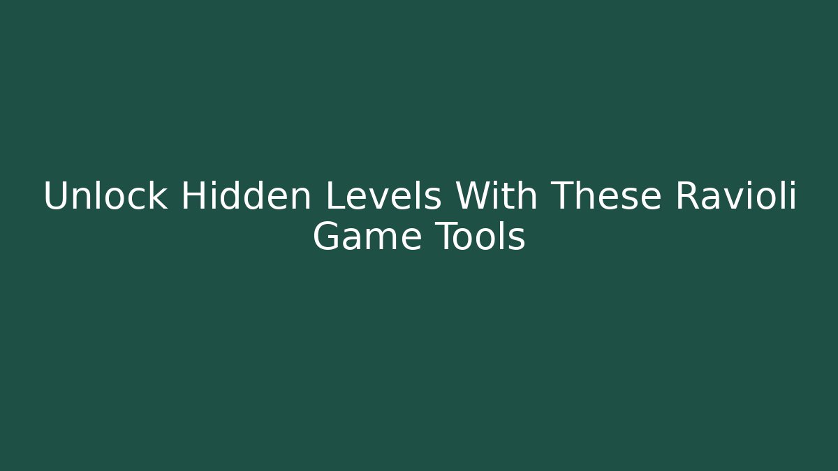 Unlock Hidden Levels With These Ravioli Game Tools