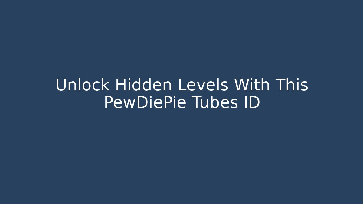 Unlock Hidden Levels With This PewDiePie Tubes ID - Critter Realm