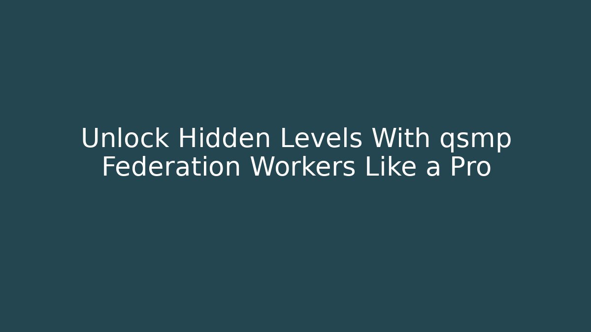 Unlock Hidden Levels With qsmp Federation Workers Like a Pro