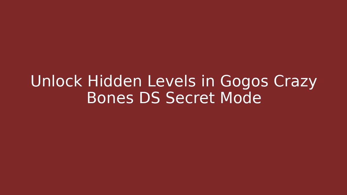 Unlock Hidden Levels in Gogos Crazy Bones DS Secret Mode