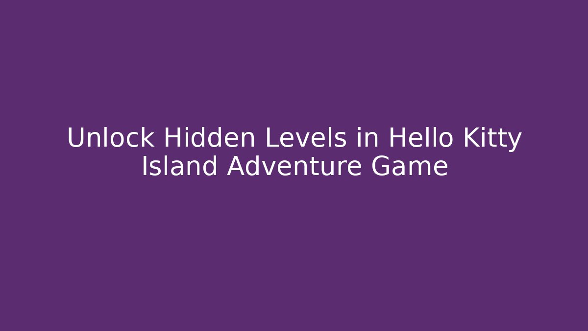 Unlock Hidden Levels in Hello Kitty Island Adventure Game - Critter Realm
